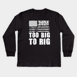 Too Big To Rig Election 2024 Kids Long Sleeve T-Shirt